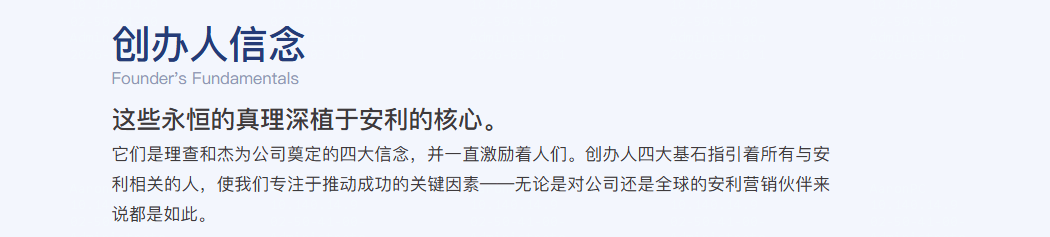 这些永恒的真理深植于安利的核心。
它们是理查和杰为公司奠定的四大信念，并一直激励着人们。创办人四大基石指引着所有与安利相关的人，使我们专注于推动成功的关键因素——无论是对公司还是全球的安利营销伙伴来说都是如此。